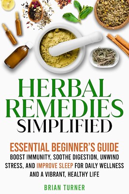 **Herbal Remedies Simplified: Essential Beginners Guide to Boost Immunity & More