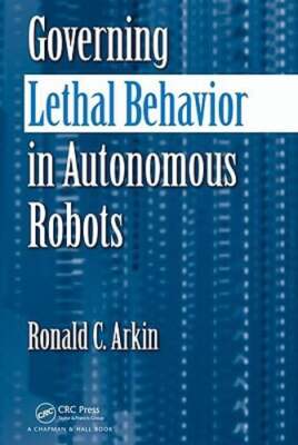 Governing Lethal Behavior in Autonomous Robots by Ronald Arkin: New