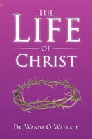 Wanda O. Wallace | The Life Of Christ | Taschenbuch | Englisch (2015) | Xlibris