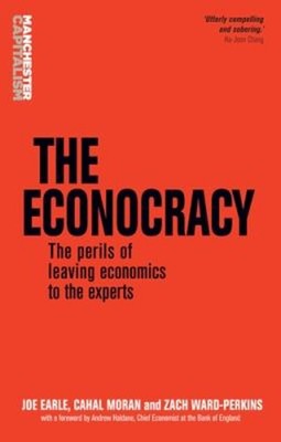 The Econocracy : The Perils of Leaving Economics to the Experts P