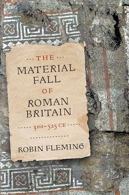 The Material Fall of Roman Britain, 300-525 CE by Robin Fleming Paperback Book
