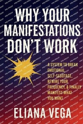 Why Your Manifestations Don't Work: A System to Break Emotional Self-Sabotage, R