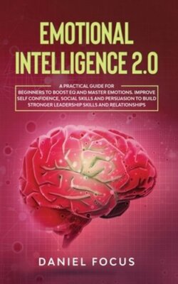 Emotional Intelligence 2.0: A Practical Guide for Beginners to Boost EQ and: New