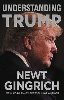 Understanding Trump By Newt Gingrich