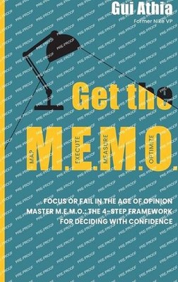 Get the M.E.M.O.: Focus or Fail in the Age of Opinion. Master M.E.M.O.: The 4-St