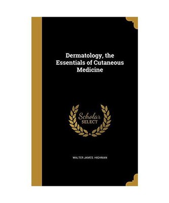 Dermatology, the Essentials of Cutaneous Medicine, Walter James Highman