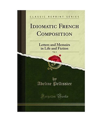 Idiomatic French Composition, Vol. 1: Letters and Memoirs in Life and Fiction 