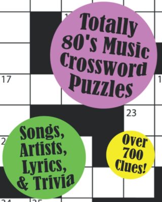 Totally 80's Music Crossword Puzzles: Songs, Artists, Lyrics & Trivia Over 700 E