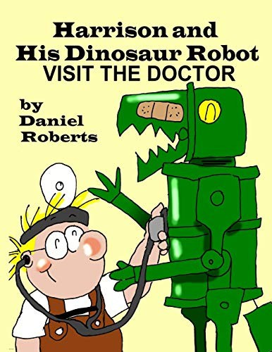 Harrison and his Dinosaur Robot Visit the Doctor by Roberts, Daniel New<-