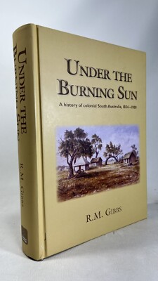 GIBBS  Under the Burning Sun. A History of Colonial South Australia, 1836-1900