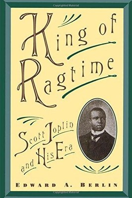 King of Ragtime: Scott Joplin and His Era - Berlin, Edward A.