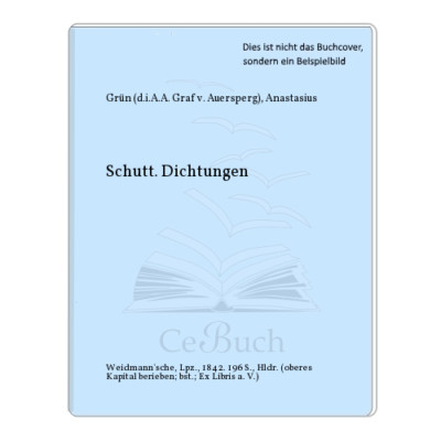 Grün (d.i.A.A. Graf v. Auersperg), Anastasius: Schutt. Dichtungen
