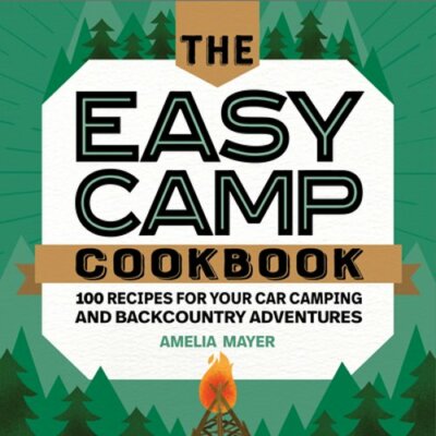 The Easy Camp Cookbook: 100 Recipes for Your Car Camping and Backcountry: New
