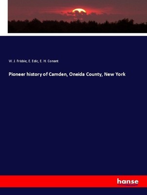 Pioneer history of Camden, Oneida County, New York | W. J. Frisbie (u. a.)