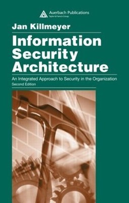 Information Security Architecture: An Integrated Approach to Security in the Org