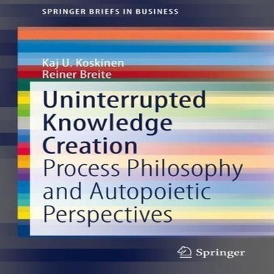 Uninterrupted Knowledge Creation Process Philosophy and Autopoiet