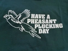 HAVE A PHEASANT PLUCKING DAY T Shirt upland hunting game bird dog funny