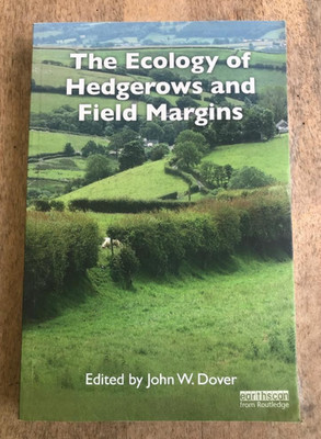 THE ECOLOGY OF HEDGEROWS AND FIELD MARGINS ~JOHN DOVER ~2019 ~REVIEWS & RESEARCH