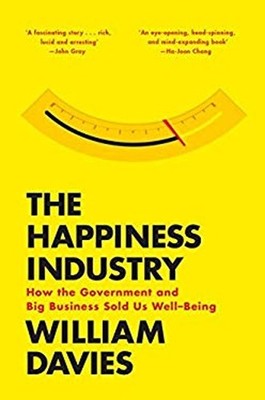 The Happiness Industry : How the Government and Big Business Sold