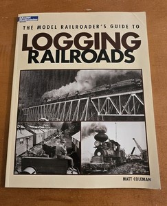 The Model Railroader's Guide To Logging Railroads By Matt Coleman Used