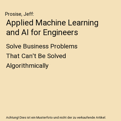 Applied Machine Learning and AI for Engineers: Solve Business Problems That Can'