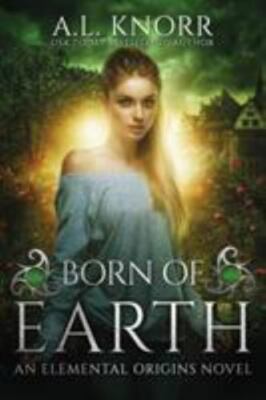 Born of Earth: An Elemental Origins Novel by Knorr, A. L.