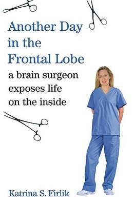 Another Day in the Frontal Lobe: A Brain Surgeon Exposes Life on