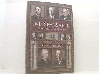 Indispensable: When Leaders Really Matter Mukunda, Gautam: