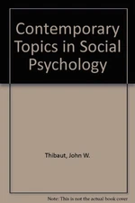 CONTEMPORARY TOPICS IN SOCIAL PSYCHOLOGY By John W. Thibaut
