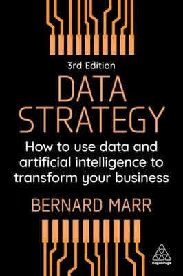Data Strategy : How to Use Data and Artificial Intelligence to Transform Your...