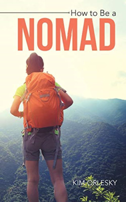 How to Be a Nomad: Go from Business Suit to World Backp -  NEW Kim Orlesky 2016