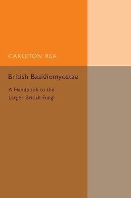British Basidiomycetae A Handbook to the Larger British Fungi Rea Paperback