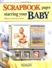 Scrapbook Pages Starring Your Baby: 250 All New Page Ideas from Memory Makers
