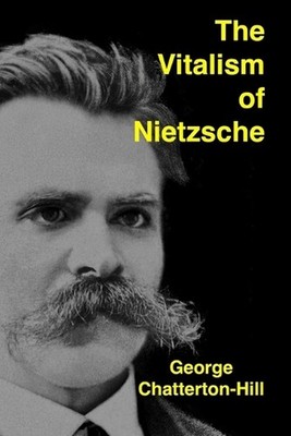 The Vitalism of Nietzsche by George Chatterton-Hill Paperback Book