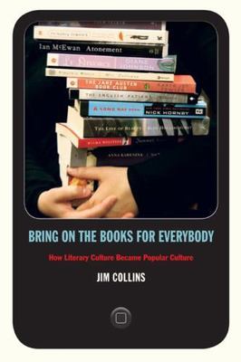 Bring on the Books for Everybody: How Literary Culture Became Popular Culture b