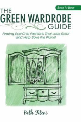 The Green Wardrobe Guide: Finding Eco-Chic Fashions That Look Great and Help...