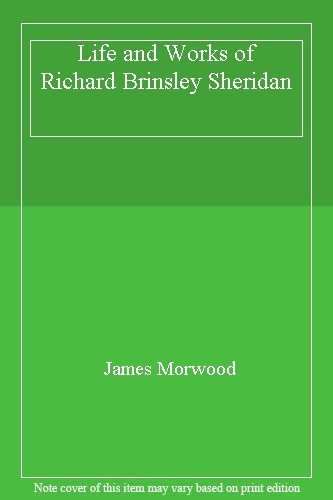 Life and Works of Richard Brinsley Sheridan By James Morwood
