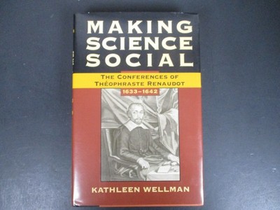 Making Science Social : The Conferences of Théophraste Renaudot, 1633-1642 by...
