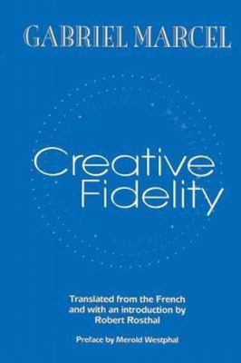Creative Fidelity by Robert Rosthal and Gabriel Marcel (2002, Trade Paperback)