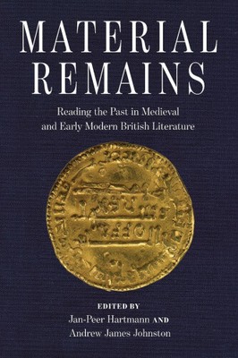 Material Remains: Reading the Past in Medieval and Early Modern British
