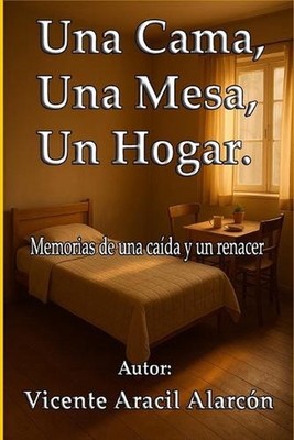 Una cama, una mesa, un hogar.: Memorias de una ca?da y un renacer by Vicente Ara