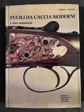 FUCILI DA CACCIA MODERNI e loro munizioni. - Appiano Enrico L. - 1974