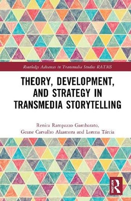 Theory, Development, and Strategy in Transmedia Storytelling - 9780367510015
