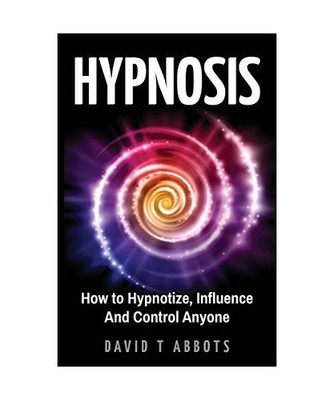 Hypnosis: How to Hypnotize, Influence And Control Anyone: How to Hypnotize, Infl