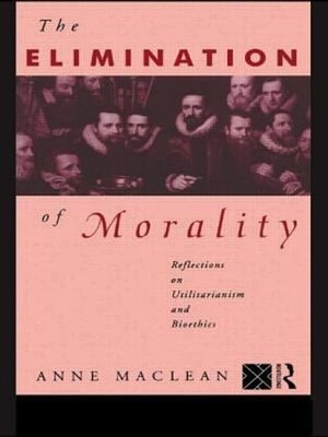 The Elimination of Morality : Reflections on Utilitarianism and B
