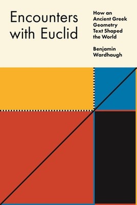 Encounters With Euclid - How An Ancient Greek Geometry Text Shaped the World by 