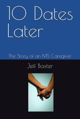 10 Dates Later The Story of an MS Caregiver - Paperback NEW JEFF. BAXTER 16/01/2