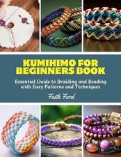 Kumihimo for Beginners Book: Essential Guide to Braiding and Beading with Easy P