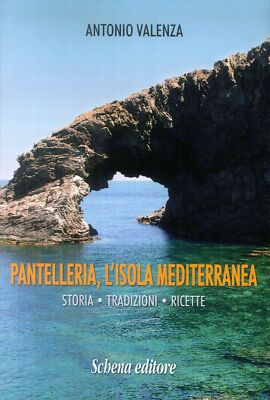 Pantelleria, l'isola mediterranea. Storia tradizioni ricette - [Schena Editore]