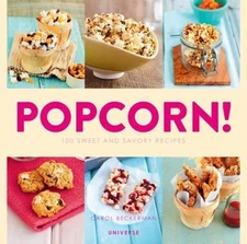 Popcorn!: 100 Sweet and Savory Recipes by Beckerman, Carol